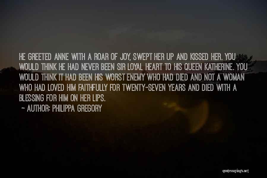 Philippa Gregory Quotes: He Greeted Anne With A Roar Of Joy, Swept Her Up And Kissed Her. You Would Think He Had Never