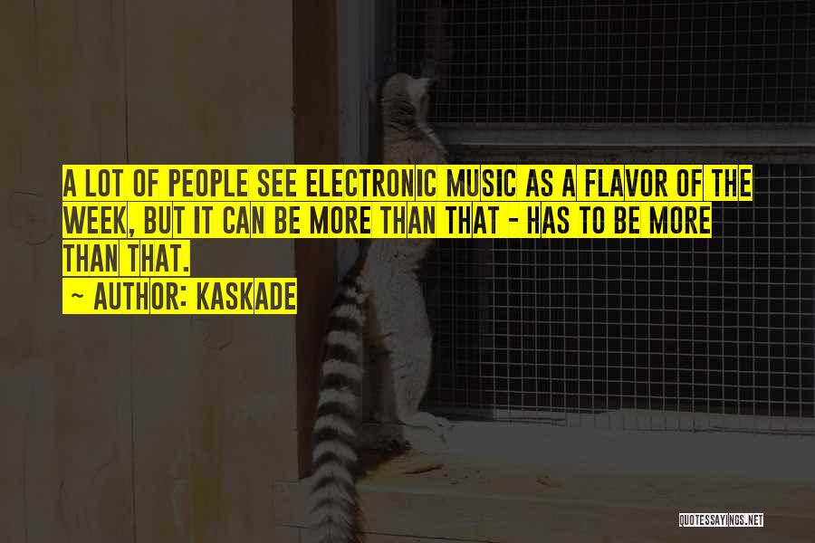 Kaskade Quotes: A Lot Of People See Electronic Music As A Flavor Of The Week, But It Can Be More Than That