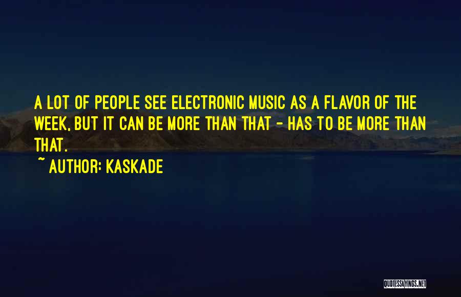 Kaskade Quotes: A Lot Of People See Electronic Music As A Flavor Of The Week, But It Can Be More Than That