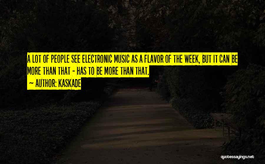 Kaskade Quotes: A Lot Of People See Electronic Music As A Flavor Of The Week, But It Can Be More Than That