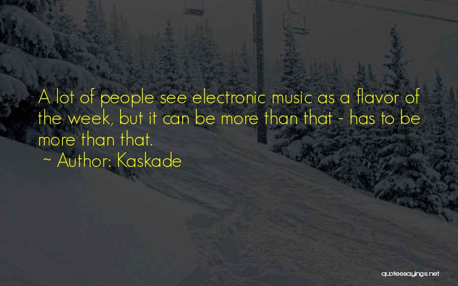 Kaskade Quotes: A Lot Of People See Electronic Music As A Flavor Of The Week, But It Can Be More Than That