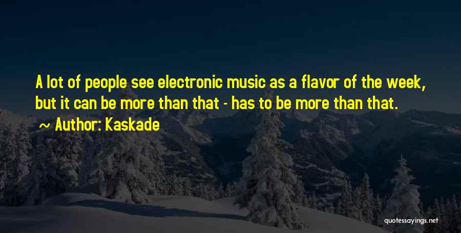 Kaskade Quotes: A Lot Of People See Electronic Music As A Flavor Of The Week, But It Can Be More Than That