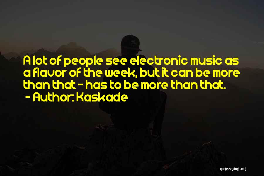 Kaskade Quotes: A Lot Of People See Electronic Music As A Flavor Of The Week, But It Can Be More Than That