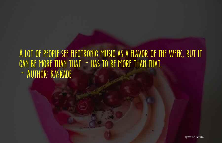 Kaskade Quotes: A Lot Of People See Electronic Music As A Flavor Of The Week, But It Can Be More Than That