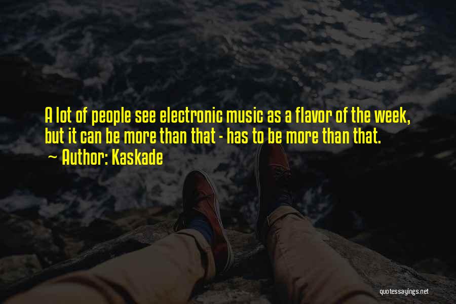 Kaskade Quotes: A Lot Of People See Electronic Music As A Flavor Of The Week, But It Can Be More Than That