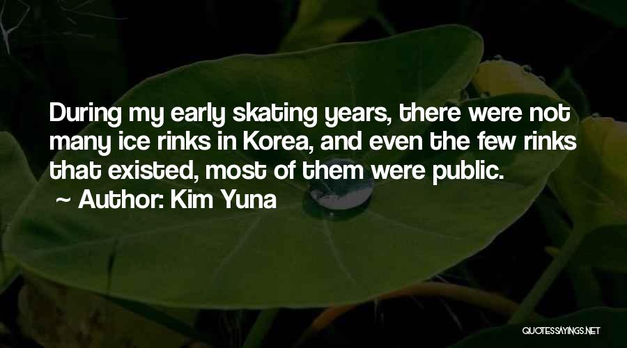 Kim Yuna Quotes: During My Early Skating Years, There Were Not Many Ice Rinks In Korea, And Even The Few Rinks That Existed,