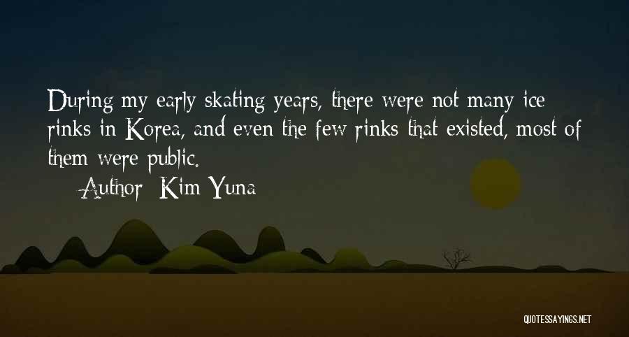 Kim Yuna Quotes: During My Early Skating Years, There Were Not Many Ice Rinks In Korea, And Even The Few Rinks That Existed,