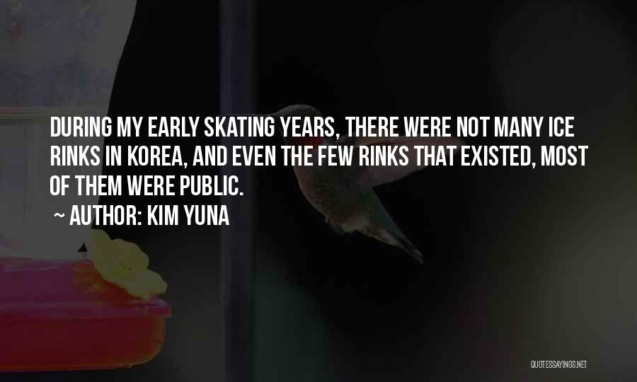 Kim Yuna Quotes: During My Early Skating Years, There Were Not Many Ice Rinks In Korea, And Even The Few Rinks That Existed,