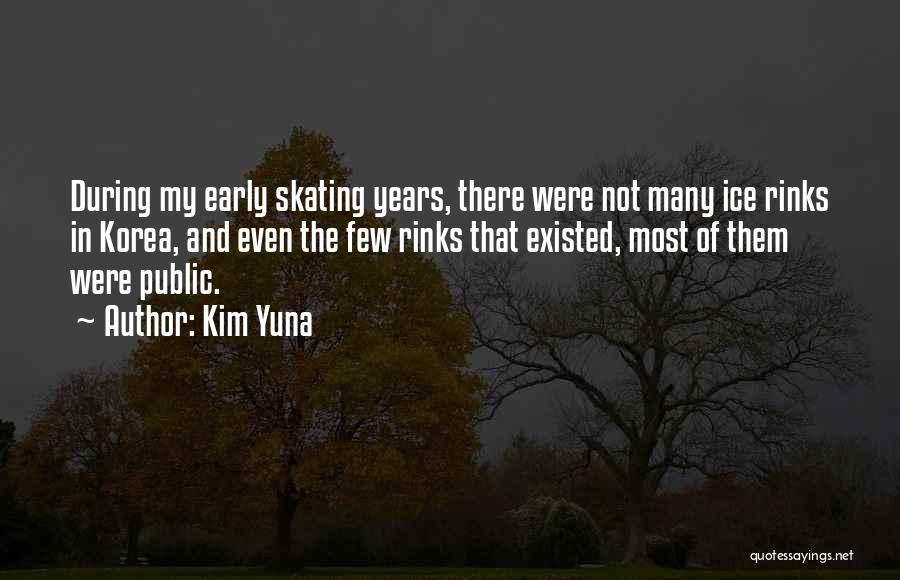 Kim Yuna Quotes: During My Early Skating Years, There Were Not Many Ice Rinks In Korea, And Even The Few Rinks That Existed,