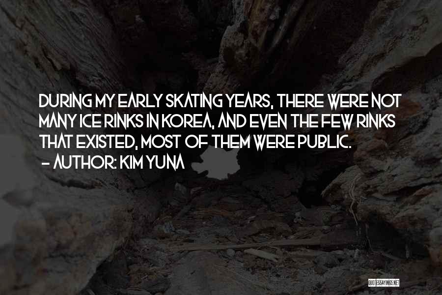 Kim Yuna Quotes: During My Early Skating Years, There Were Not Many Ice Rinks In Korea, And Even The Few Rinks That Existed,