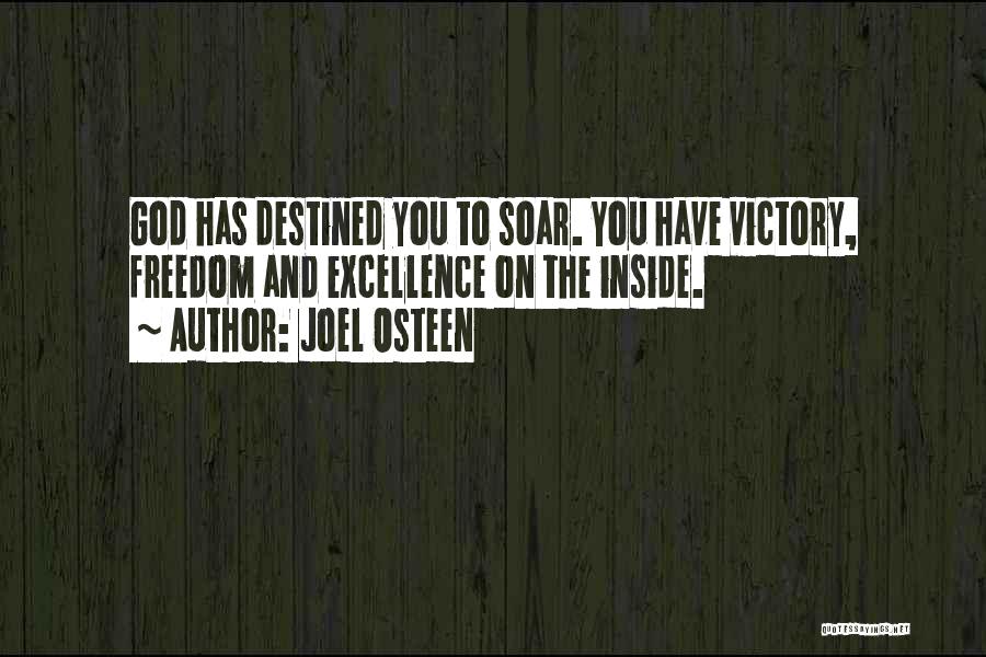 Joel Osteen Quotes: God Has Destined You To Soar. You Have Victory, Freedom And Excellence On The Inside.