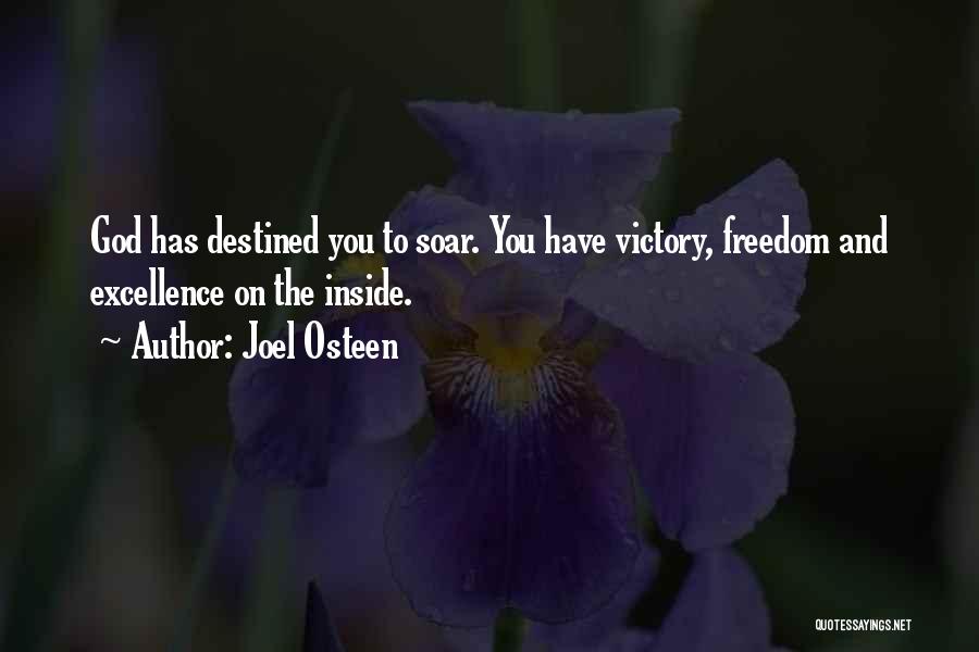 Joel Osteen Quotes: God Has Destined You To Soar. You Have Victory, Freedom And Excellence On The Inside.