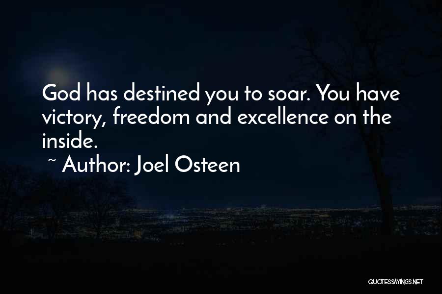 Joel Osteen Quotes: God Has Destined You To Soar. You Have Victory, Freedom And Excellence On The Inside.