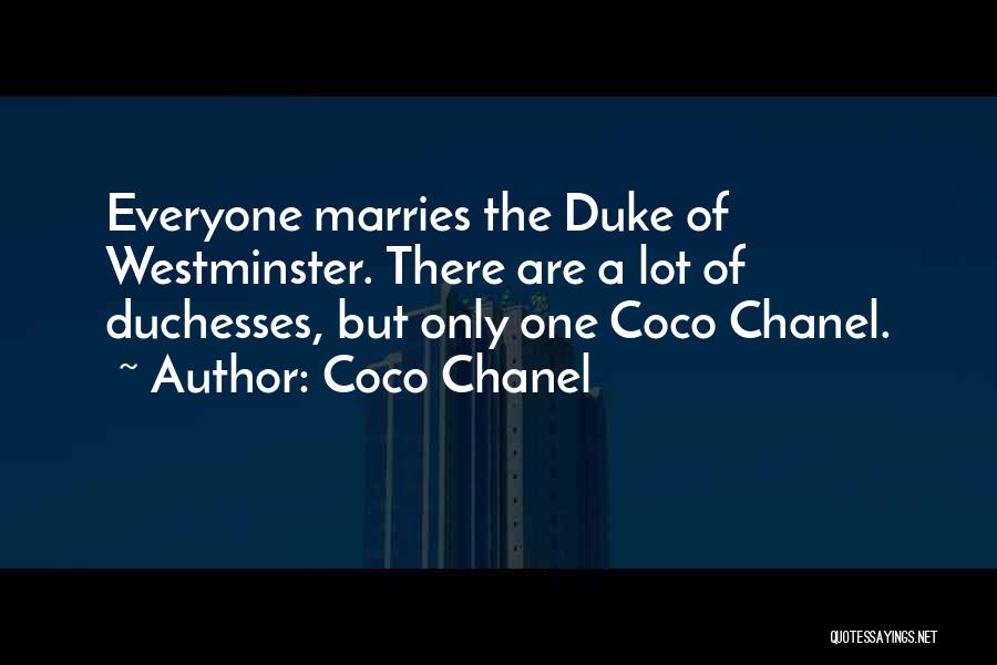 Coco Chanel Quotes: Everyone Marries The Duke Of Westminster. There Are A Lot Of Duchesses, But Only One Coco Chanel.