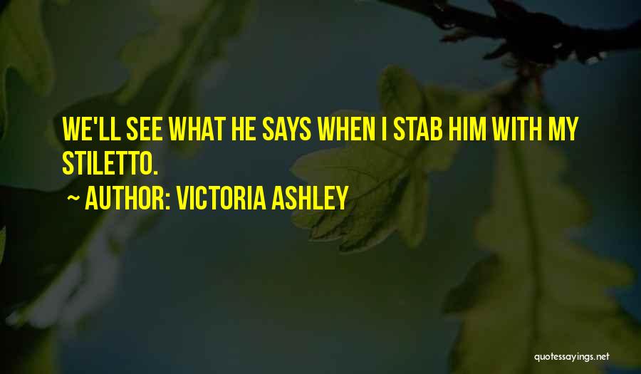 Victoria Ashley Quotes: We'll See What He Says When I Stab Him With My Stiletto.