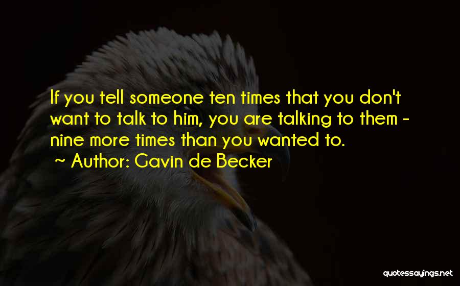 Gavin De Becker Quotes: If You Tell Someone Ten Times That You Don't Want To Talk To Him, You Are Talking To Them -