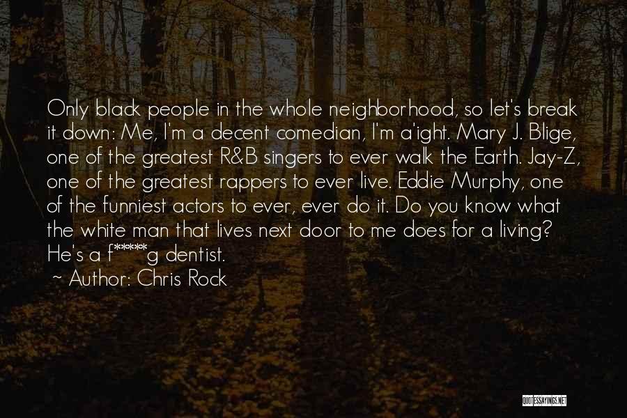 Chris Rock Quotes: Only Black People In The Whole Neighborhood, So Let's Break It Down: Me, I'm A Decent Comedian, I'm A'ight. Mary