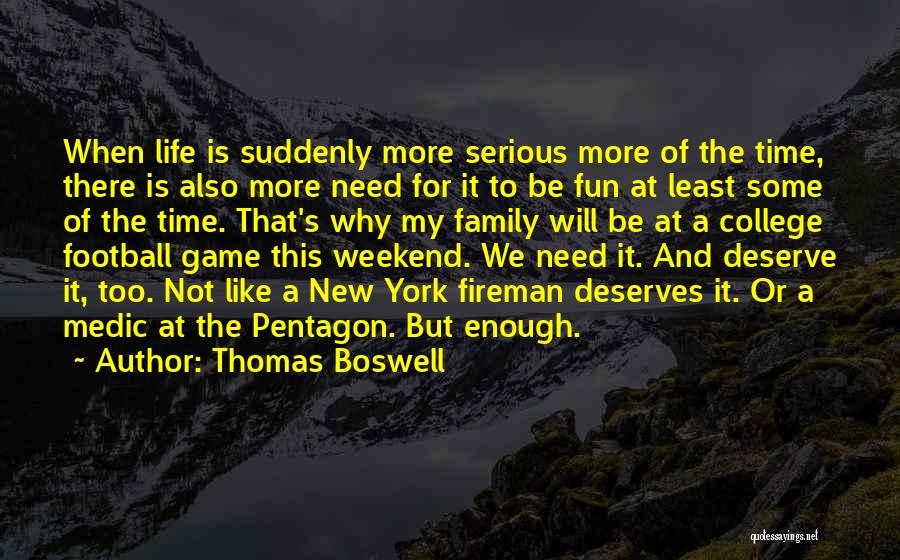 Thomas Boswell Quotes: When Life Is Suddenly More Serious More Of The Time, There Is Also More Need For It To Be Fun