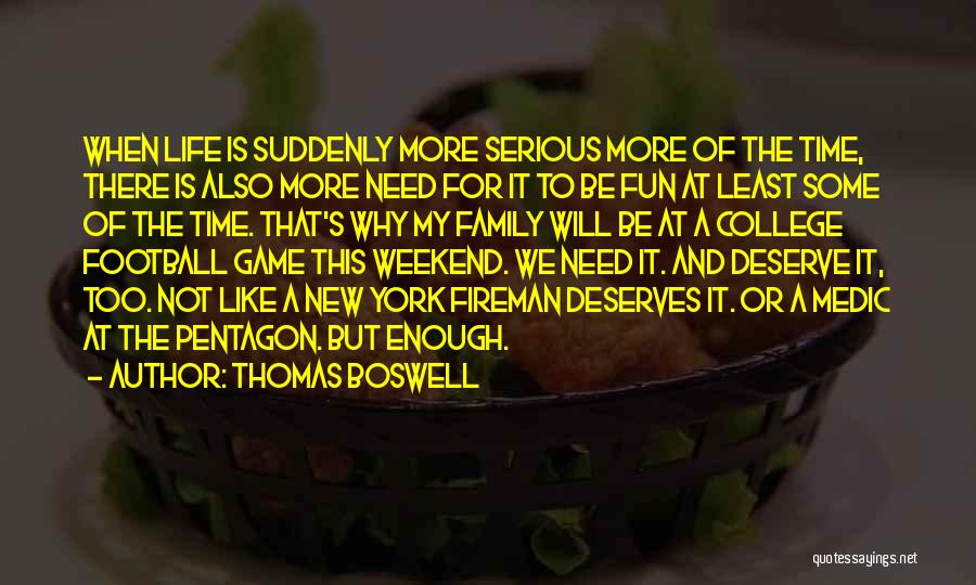 Thomas Boswell Quotes: When Life Is Suddenly More Serious More Of The Time, There Is Also More Need For It To Be Fun