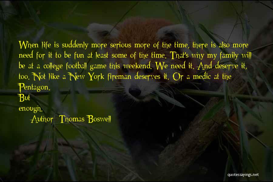 Thomas Boswell Quotes: When Life Is Suddenly More Serious More Of The Time, There Is Also More Need For It To Be Fun