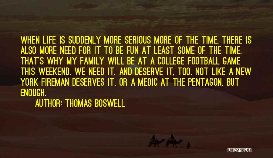 Thomas Boswell Quotes: When Life Is Suddenly More Serious More Of The Time, There Is Also More Need For It To Be Fun