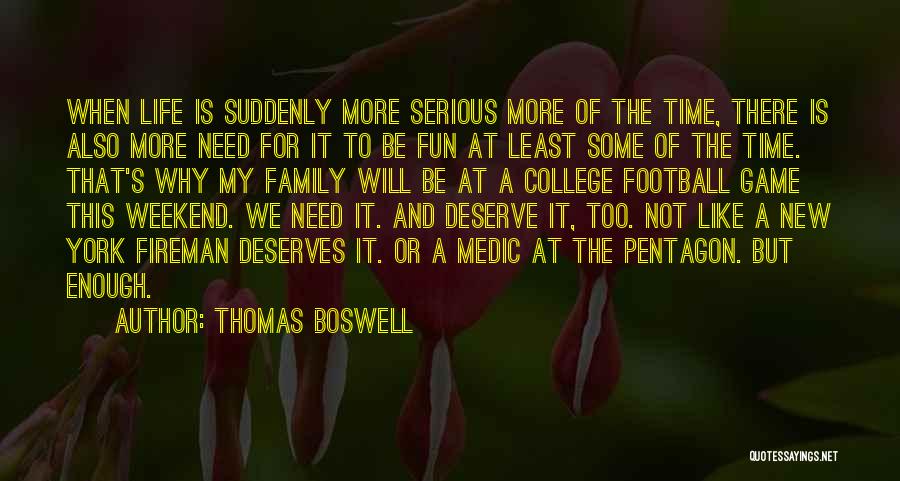 Thomas Boswell Quotes: When Life Is Suddenly More Serious More Of The Time, There Is Also More Need For It To Be Fun