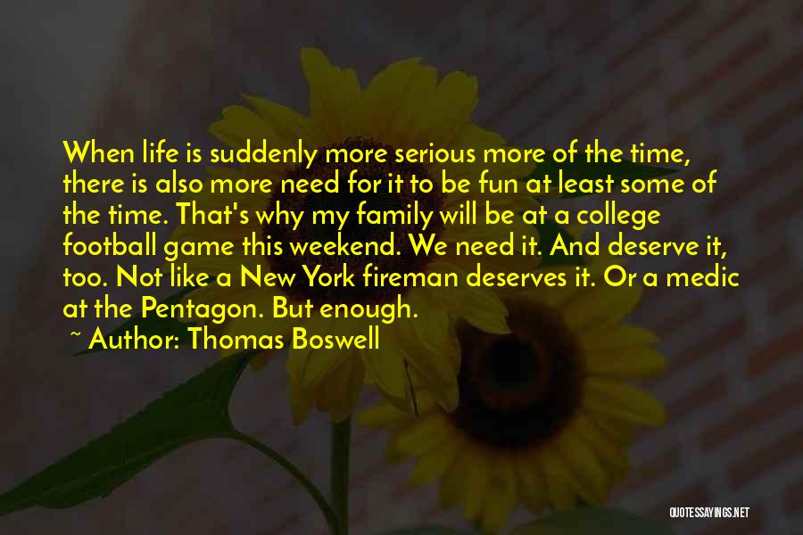 Thomas Boswell Quotes: When Life Is Suddenly More Serious More Of The Time, There Is Also More Need For It To Be Fun