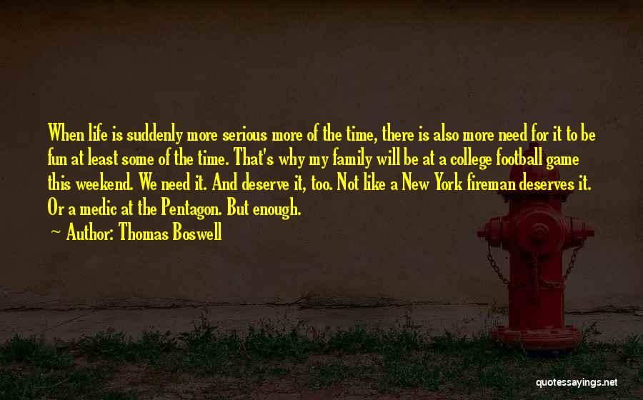 Thomas Boswell Quotes: When Life Is Suddenly More Serious More Of The Time, There Is Also More Need For It To Be Fun