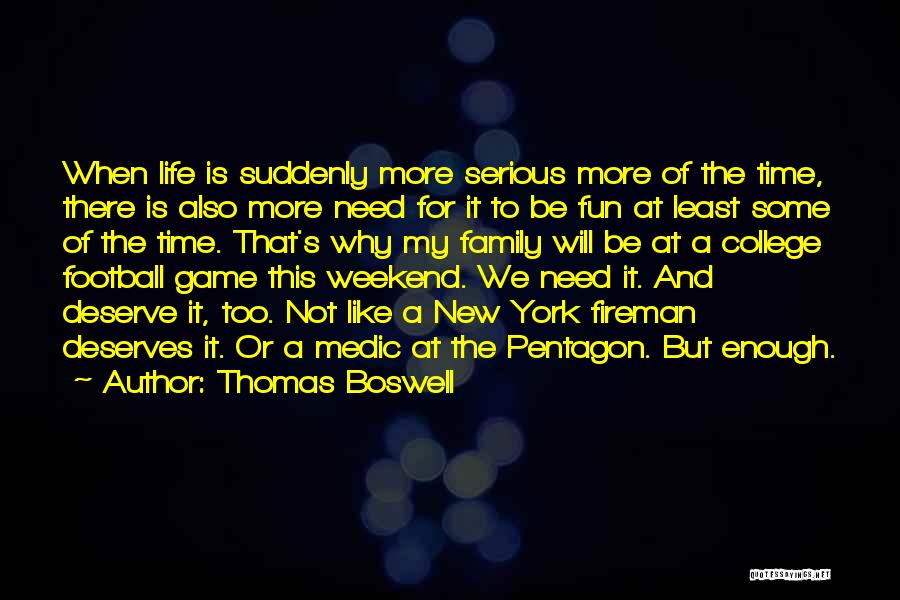 Thomas Boswell Quotes: When Life Is Suddenly More Serious More Of The Time, There Is Also More Need For It To Be Fun