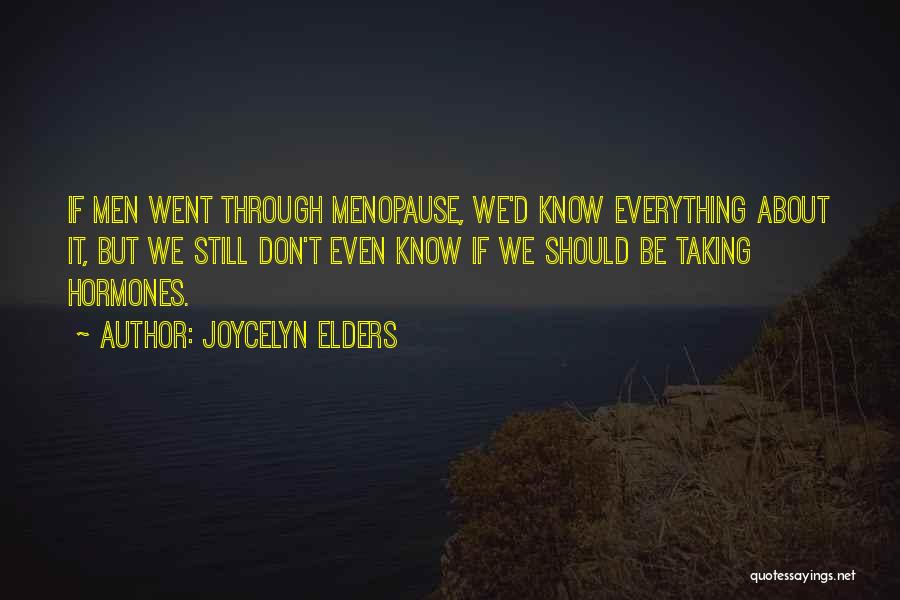 Joycelyn Elders Quotes: If Men Went Through Menopause, We'd Know Everything About It, But We Still Don't Even Know If We Should Be