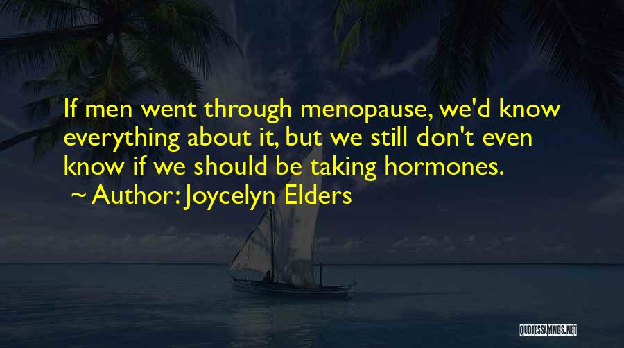 Joycelyn Elders Quotes: If Men Went Through Menopause, We'd Know Everything About It, But We Still Don't Even Know If We Should Be