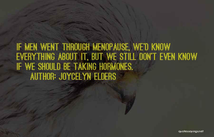 Joycelyn Elders Quotes: If Men Went Through Menopause, We'd Know Everything About It, But We Still Don't Even Know If We Should Be