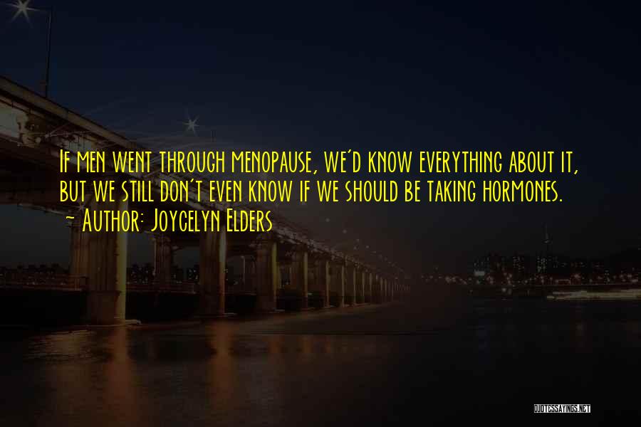 Joycelyn Elders Quotes: If Men Went Through Menopause, We'd Know Everything About It, But We Still Don't Even Know If We Should Be