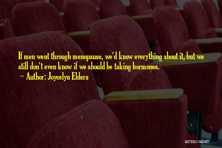 Joycelyn Elders Quotes: If Men Went Through Menopause, We'd Know Everything About It, But We Still Don't Even Know If We Should Be