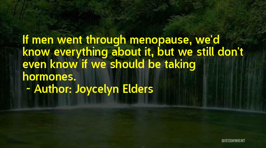 Joycelyn Elders Quotes: If Men Went Through Menopause, We'd Know Everything About It, But We Still Don't Even Know If We Should Be