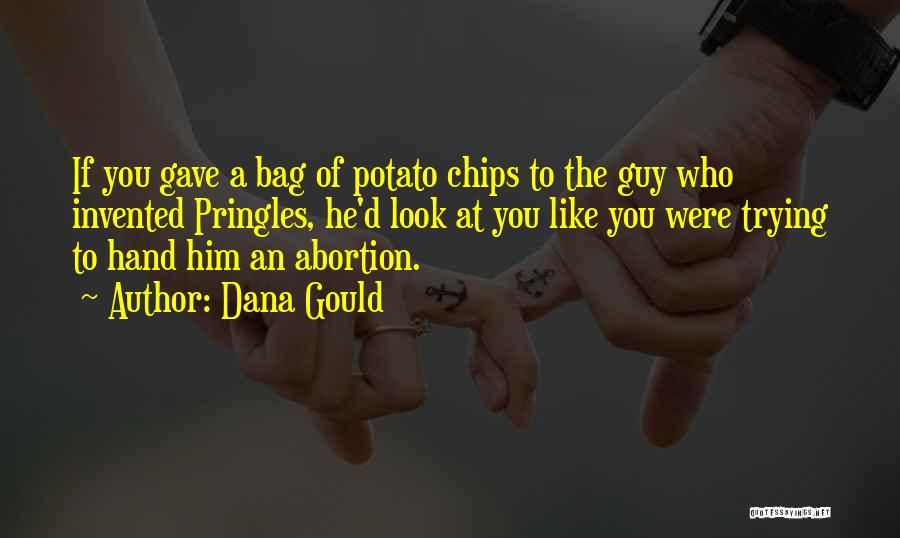 Dana Gould Quotes: If You Gave A Bag Of Potato Chips To The Guy Who Invented Pringles, He'd Look At You Like You