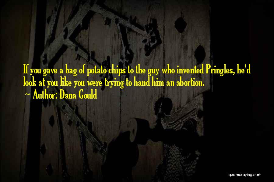 Dana Gould Quotes: If You Gave A Bag Of Potato Chips To The Guy Who Invented Pringles, He'd Look At You Like You