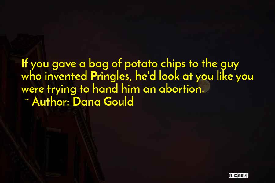 Dana Gould Quotes: If You Gave A Bag Of Potato Chips To The Guy Who Invented Pringles, He'd Look At You Like You