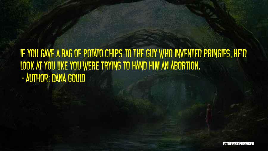 Dana Gould Quotes: If You Gave A Bag Of Potato Chips To The Guy Who Invented Pringles, He'd Look At You Like You