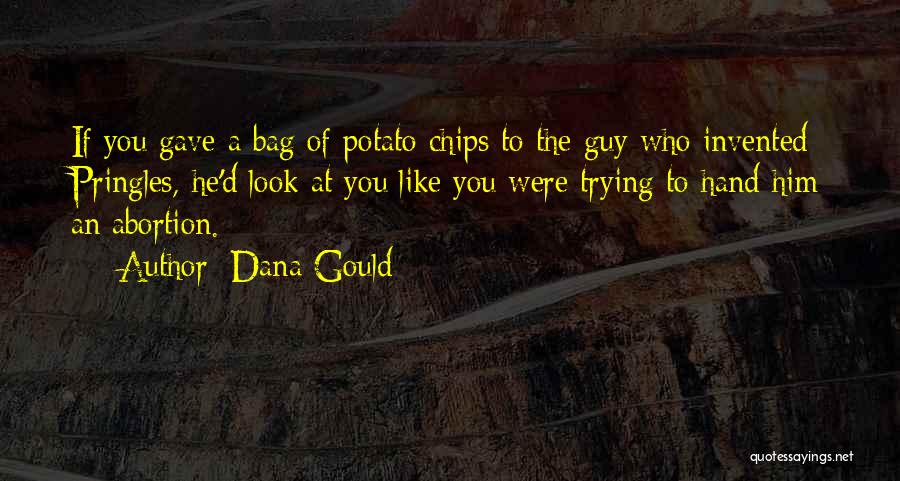 Dana Gould Quotes: If You Gave A Bag Of Potato Chips To The Guy Who Invented Pringles, He'd Look At You Like You