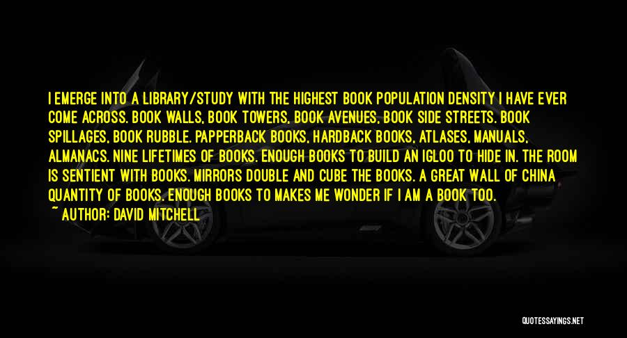 David Mitchell Quotes: I Emerge Into A Library/study With The Highest Book Population Density I Have Ever Come Across. Book Walls, Book Towers,