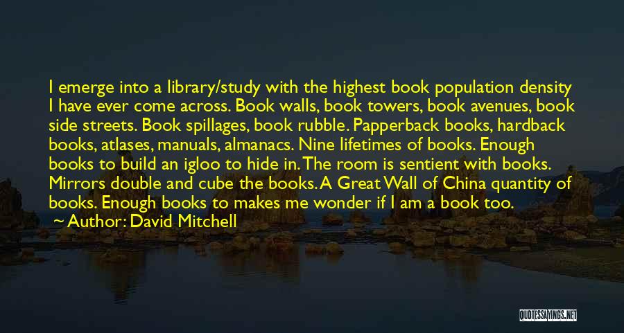 David Mitchell Quotes: I Emerge Into A Library/study With The Highest Book Population Density I Have Ever Come Across. Book Walls, Book Towers,