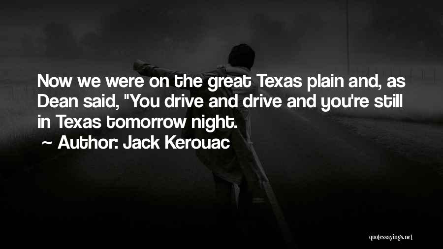Jack Kerouac Quotes: Now We Were On The Great Texas Plain And, As Dean Said, You Drive And Drive And You're Still In