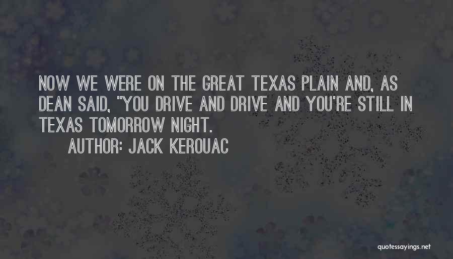 Jack Kerouac Quotes: Now We Were On The Great Texas Plain And, As Dean Said, You Drive And Drive And You're Still In