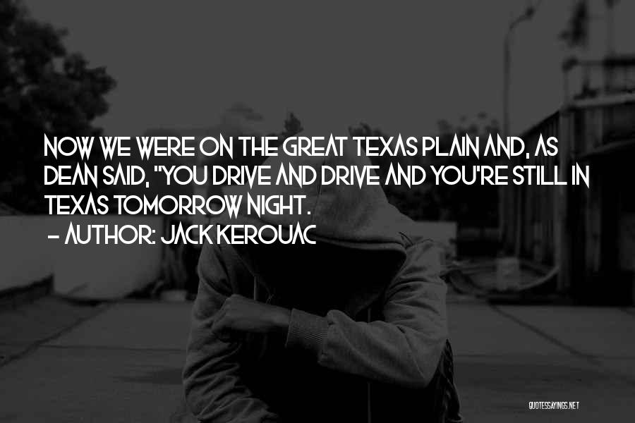 Jack Kerouac Quotes: Now We Were On The Great Texas Plain And, As Dean Said, You Drive And Drive And You're Still In