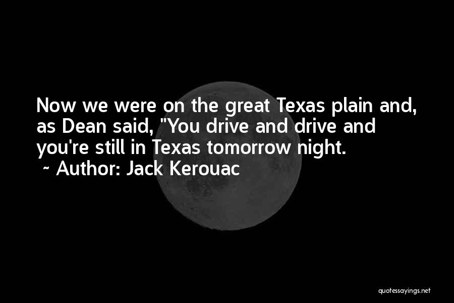 Jack Kerouac Quotes: Now We Were On The Great Texas Plain And, As Dean Said, You Drive And Drive And You're Still In