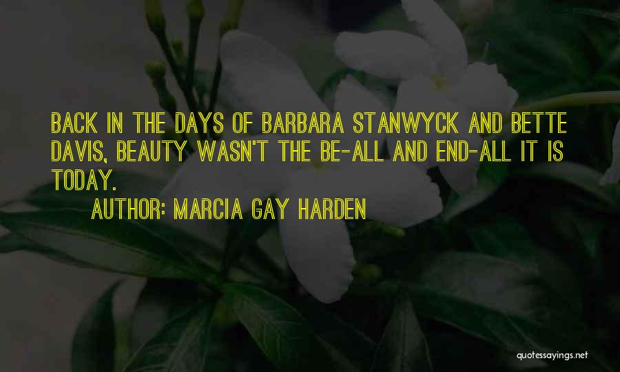 Marcia Gay Harden Quotes: Back In The Days Of Barbara Stanwyck And Bette Davis, Beauty Wasn't The Be-all And End-all It Is Today.