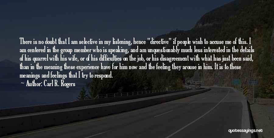 Carl R. Rogers Quotes: There Is No Doubt That I Am Selective In My Listening, Hence Directive If People Wish To Accuse Me Of