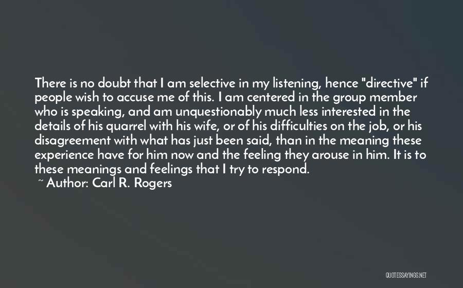 Carl R. Rogers Quotes: There Is No Doubt That I Am Selective In My Listening, Hence Directive If People Wish To Accuse Me Of