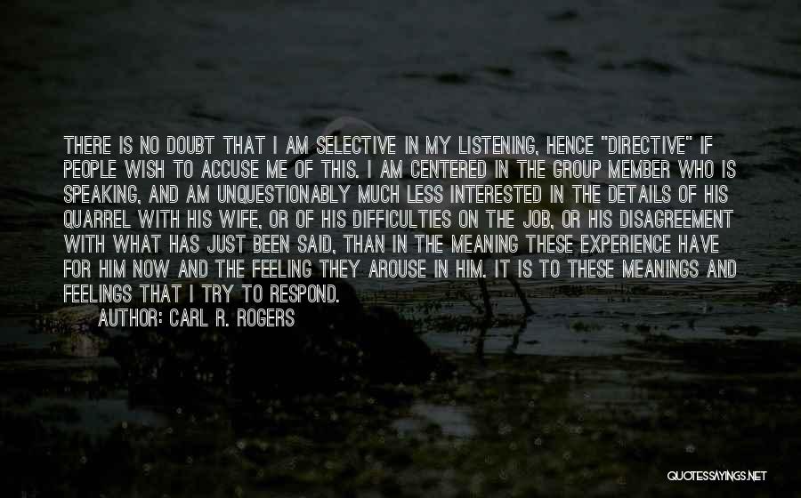 Carl R. Rogers Quotes: There Is No Doubt That I Am Selective In My Listening, Hence Directive If People Wish To Accuse Me Of